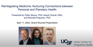 VIDEO: UCSF Grand Rounds – Reintegrating Medicine: Nurturing Connections between Personal and Planetary Health