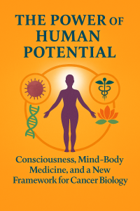 VIDEO: The Power of Human Potential: Consciousness, Mind–Body Medicine, and a New Framework for Cancer Biology